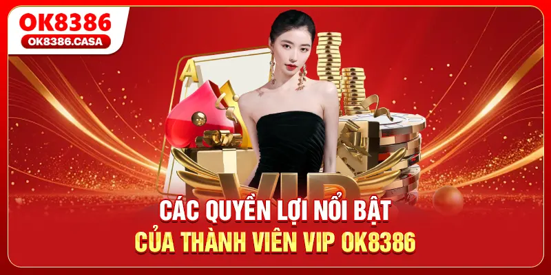 Các quyền lợi nổi bật của thành viên VIP OK8386