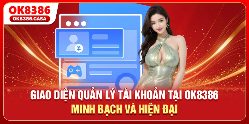 Giao diện quản lý tài khoản tại OK8386 minh bạch và hiện đại