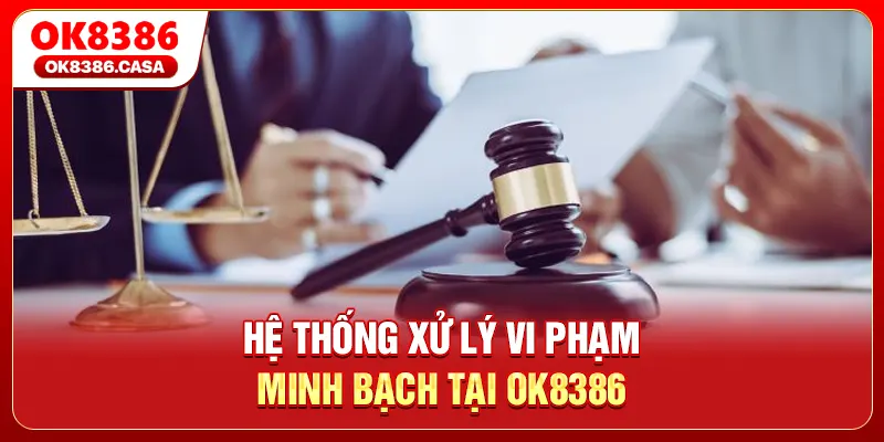 Hệ thống xử lý vi phạm minh bạch tại OK8386