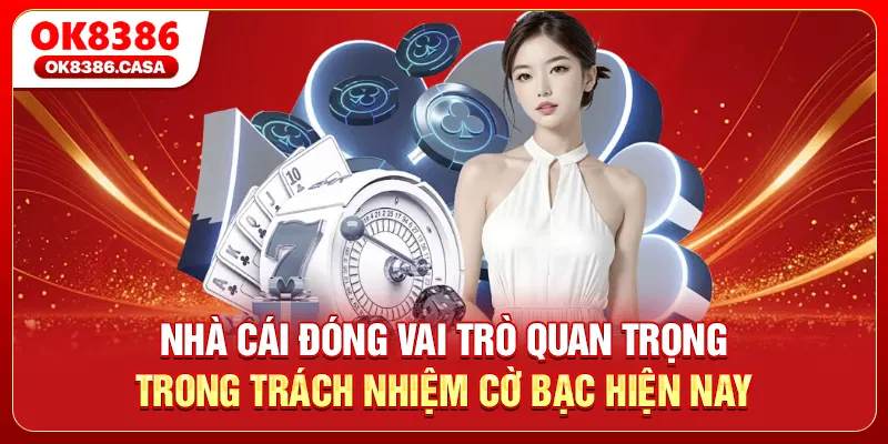 Nhà cái đóng vai trò quan trọng trong trách nhiệm cờ bạc hiện nay
