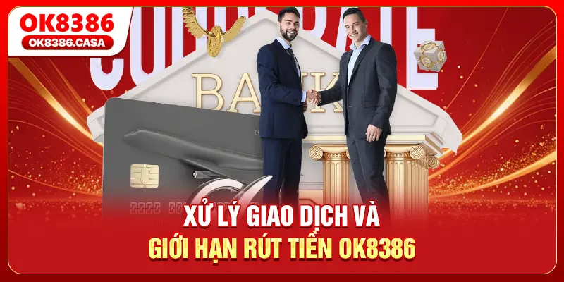 Xử lý giao dịch và giới hạn rút tiền OK8386